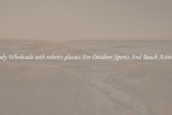 Trendy Wholesale seth roberts glasses For Outdoor Sports And Beach Activities