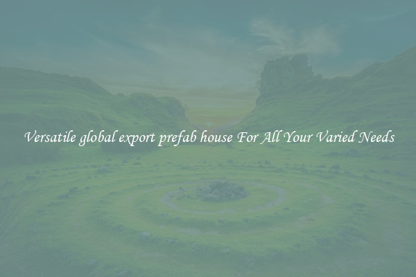 Versatile global export prefab house For All Your Varied Needs