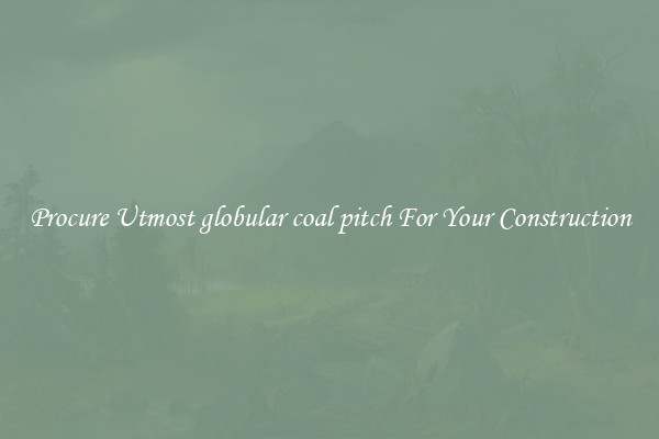 Procure Utmost globular coal pitch For Your Construction