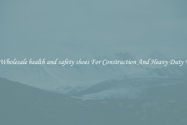 Buy Wholesale health and safety shoes For Construction And Heavy Duty Work
