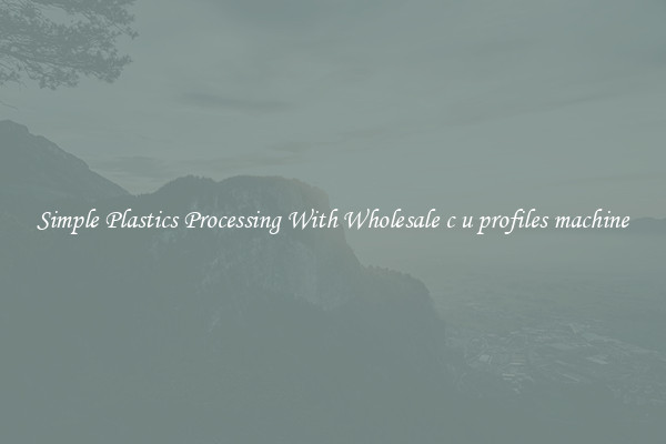 Simple Plastics Processing With Wholesale c u profiles machine