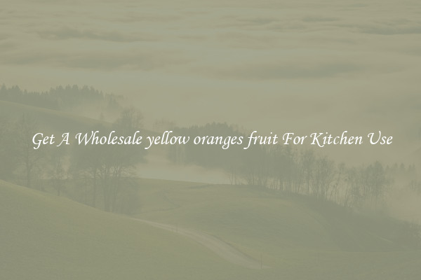 Get A Wholesale yellow oranges fruit For Kitchen Use