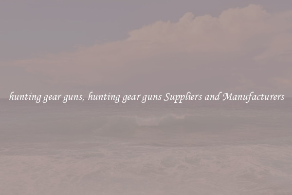 hunting gear guns, hunting gear guns Suppliers and Manufacturers