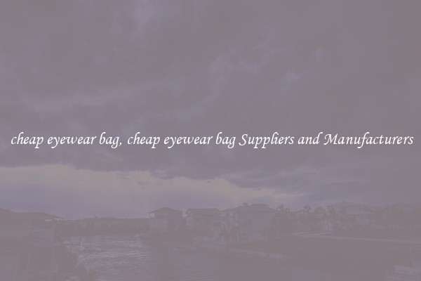 cheap eyewear bag, cheap eyewear bag Suppliers and Manufacturers