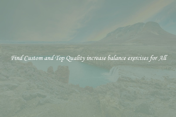 Find Custom and Top Quality increase balance exercises for All
