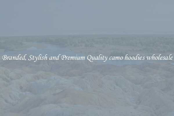 Branded, Stylish and Premium Quality camo hoodies wholesale