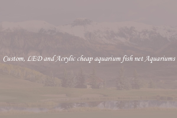 Custom, LED and Acrylic cheap aquarium fish net Aquariums