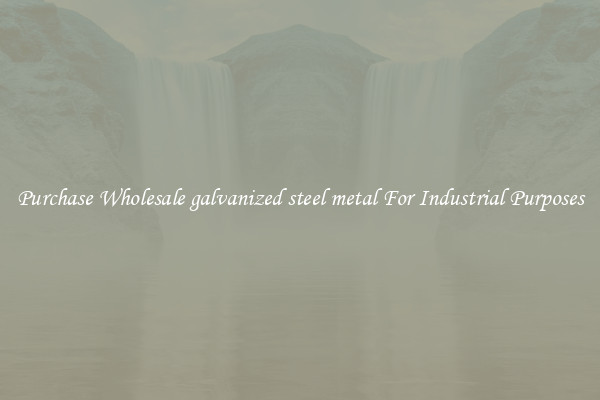 Purchase Wholesale galvanized steel metal For Industrial Purposes