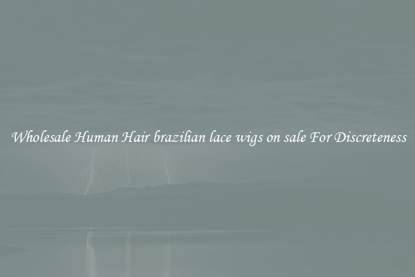 Wholesale Human Hair brazilian lace wigs on sale For Discreteness