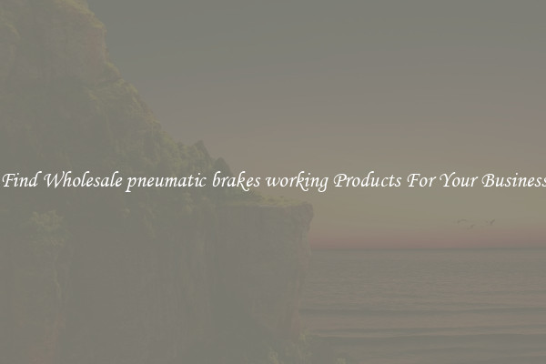 Find Wholesale pneumatic brakes working Products For Your Business