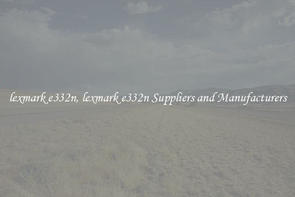 lexmark e332n, lexmark e332n Suppliers and Manufacturers