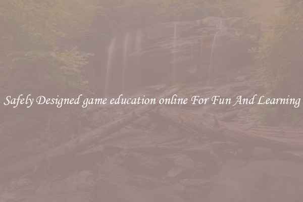 Safely Designed game education online For Fun And Learning