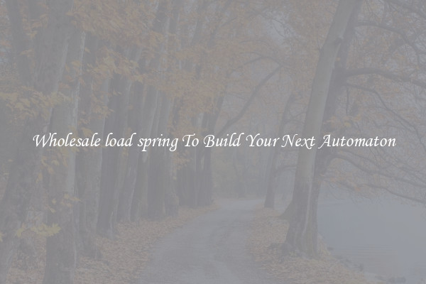 Wholesale load spring To Build Your Next Automaton