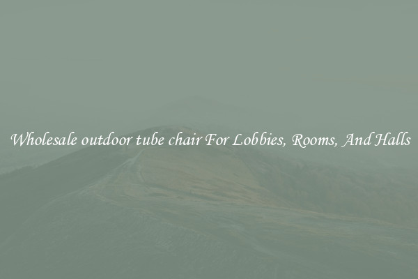 Wholesale outdoor tube chair For Lobbies, Rooms, And Halls