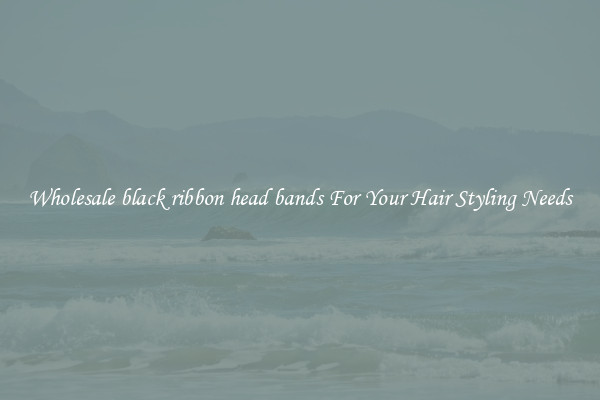 Wholesale black ribbon head bands For Your Hair Styling Needs