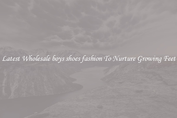 Latest Wholesale boys shoes fashion To Nurture Growing Feet