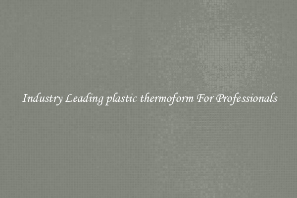 Industry Leading plastic thermoform For Professionals