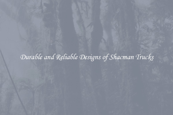 Durable and Reliable Designs of Shacman Trucks