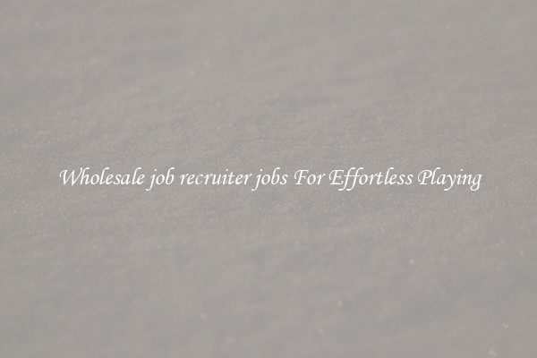 Wholesale job recruiter jobs For Effortless Playing