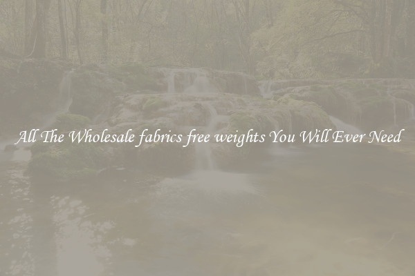 All The Wholesale fabrics free weights You Will Ever Need