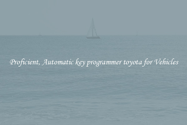 Proficient, Automatic key programmer toyota for Vehicles