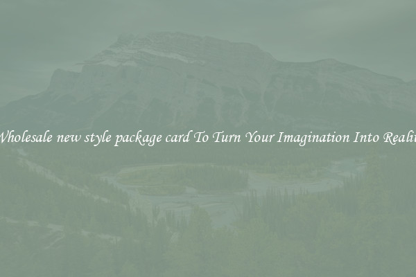 Wholesale new style package card To Turn Your Imagination Into Reality