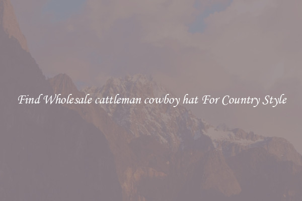 Find Wholesale cattleman cowboy hat For Country Style
