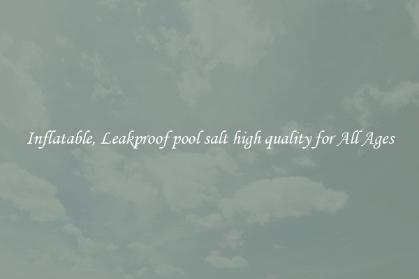 Inflatable, Leakproof pool salt high quality for All Ages