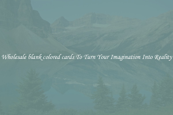 Wholesale blank colored cards To Turn Your Imagination Into Reality