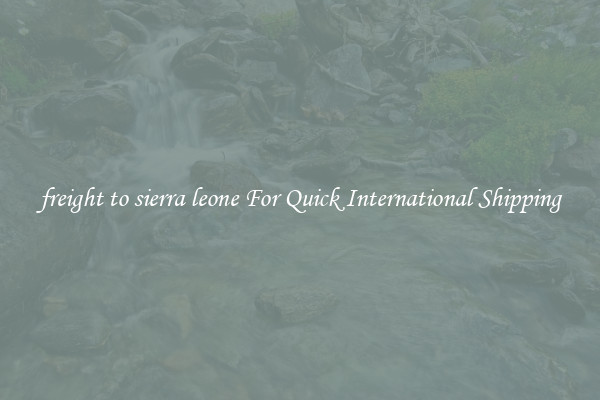 freight to sierra leone For Quick International Shipping