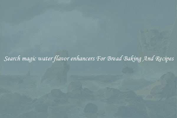 Search magic water flavor enhancers For Bread Baking And Recipes