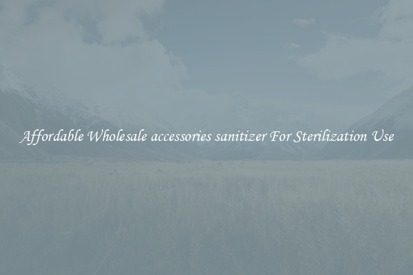 Affordable Wholesale accessories sanitizer For Sterilization Use