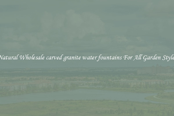 Natural Wholesale carved granite water fountains For All Garden Styles