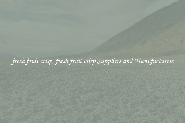 fresh fruit crisp, fresh fruit crisp Suppliers and Manufacturers