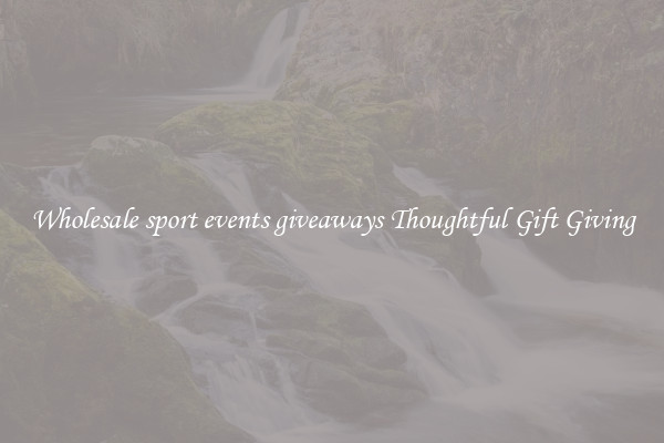 Wholesale sport events giveaways Thoughtful Gift Giving