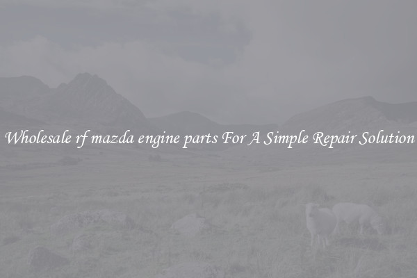 Wholesale rf mazda engine parts For A Simple Repair Solution