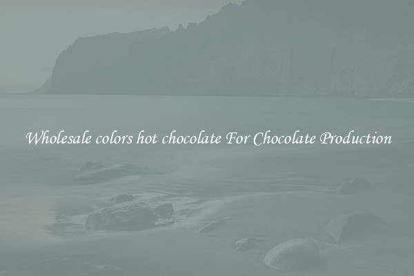 Wholesale colors hot chocolate For Chocolate Production