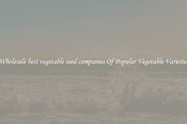 Wholesale best vegetable seed companies Of Popular Vegetable Varieties