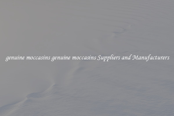 genuine moccasins genuine moccasins Suppliers and Manufacturers