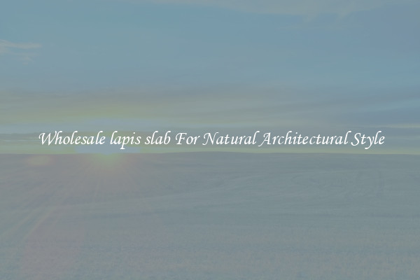 Wholesale lapis slab For Natural Architectural Style