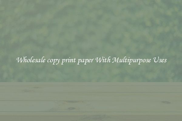 Wholesale copy print paper With Multipurpose Uses