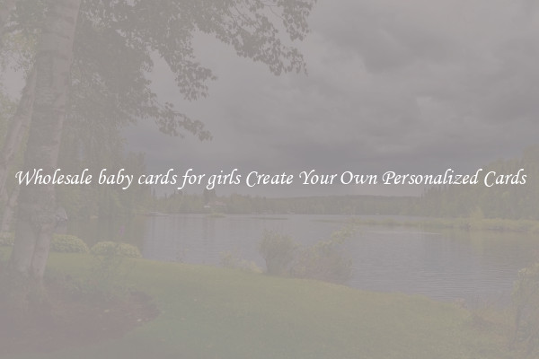Wholesale baby cards for girls Create Your Own Personalized Cards