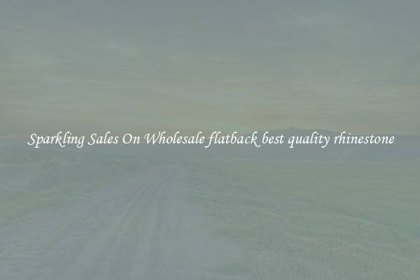 Sparkling Sales On Wholesale flatback best quality rhinestone