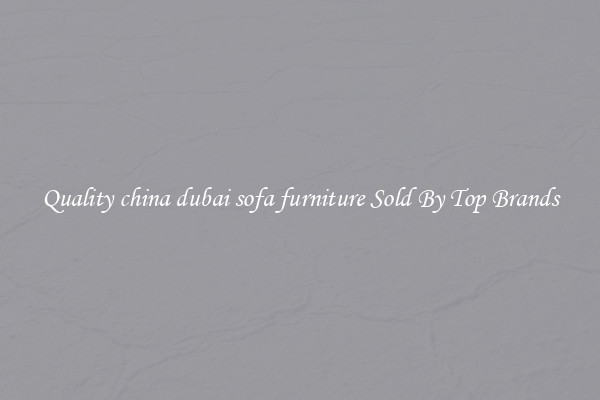 Quality china dubai sofa furniture Sold By Top Brands