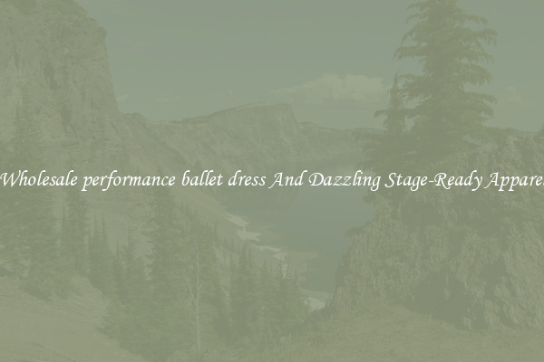 Wholesale performance ballet dress And Dazzling Stage-Ready Apparel