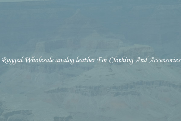 Rugged Wholesale analog leather For Clothing And Accessories