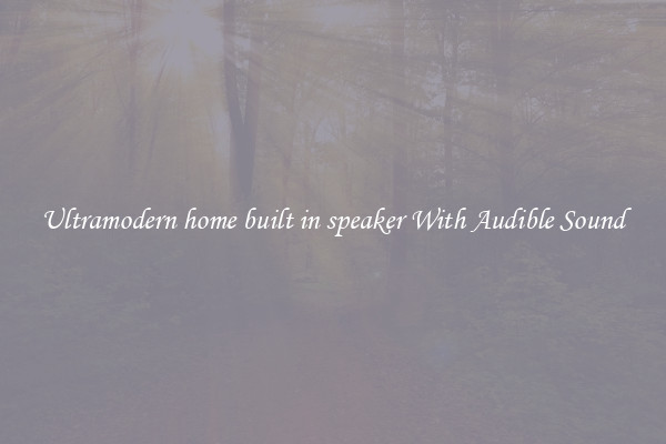 Ultramodern home built in speaker With Audible Sound
