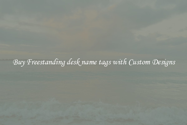 Buy Freestanding desk name tags with Custom Designs