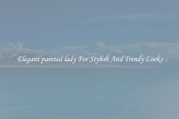 Elegant painted lady For Stylish And Trendy Looks
