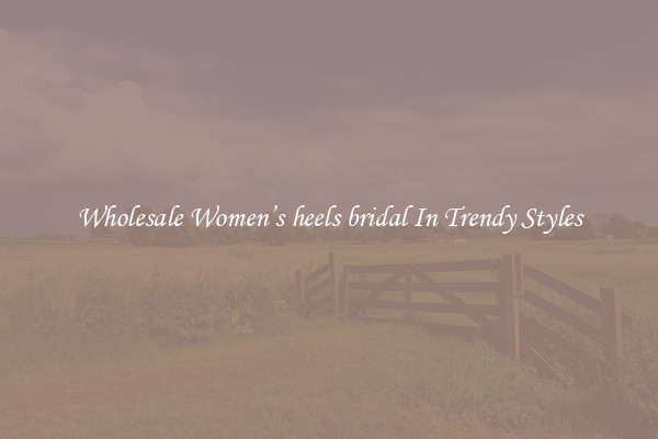Wholesale Women’s heels bridal In Trendy Styles